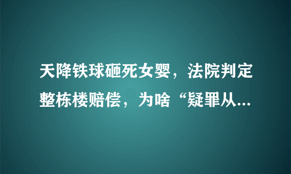 天降铁球砸死女婴，法院判定整栋楼赔偿，为啥“疑罪从无”不管用？