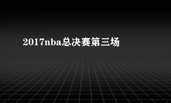 2017nba总决赛第三场