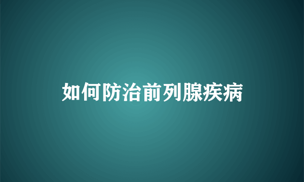 如何防治前列腺疾病