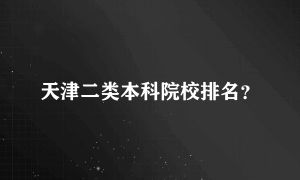 天津二类本科院校排名？