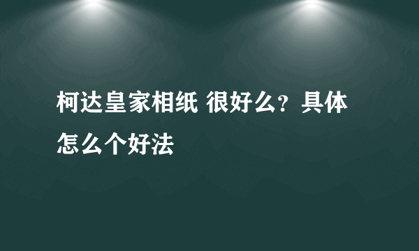 柯达皇家相纸 很好么？具体怎么个好法