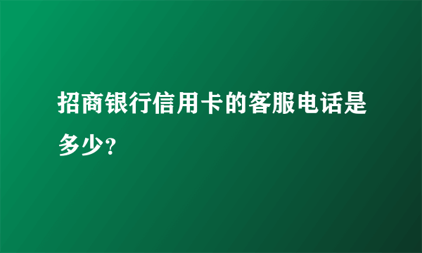 招商银行信用卡的客服电话是多少？