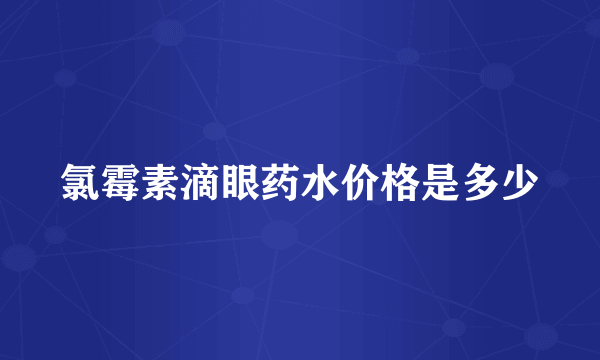 氯霉素滴眼药水价格是多少