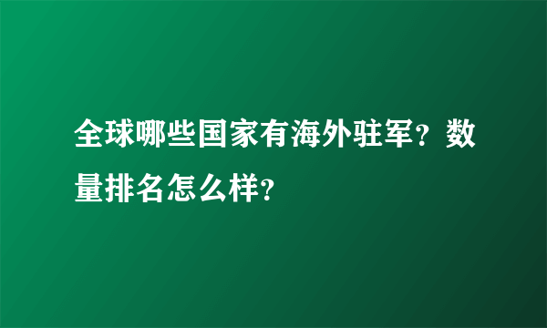 全球哪些国家有海外驻军？数量排名怎么样？