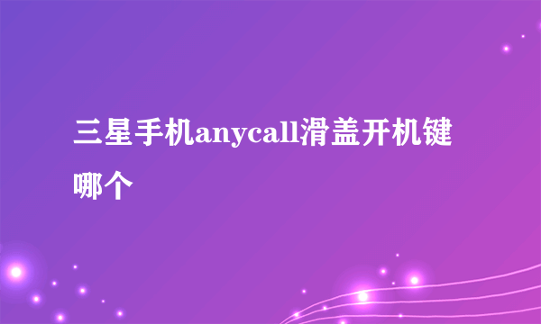 三星手机anycall滑盖开机键哪个