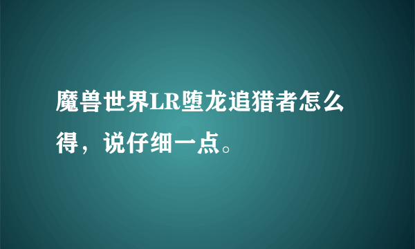 魔兽世界LR堕龙追猎者怎么得，说仔细一点。