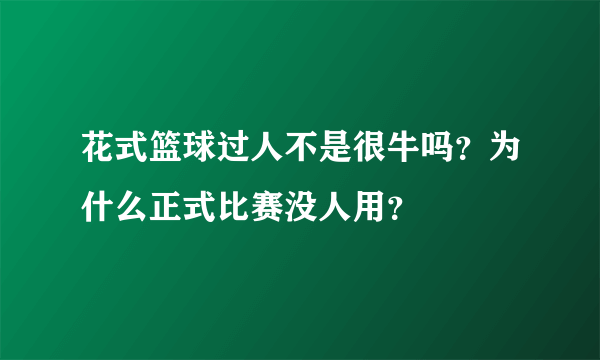 花式篮球过人不是很牛吗？为什么正式比赛没人用？