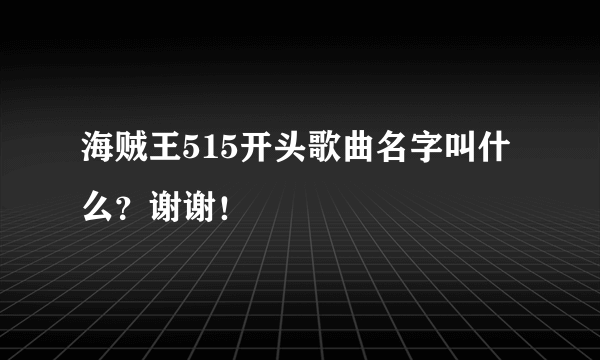 海贼王515开头歌曲名字叫什么？谢谢！