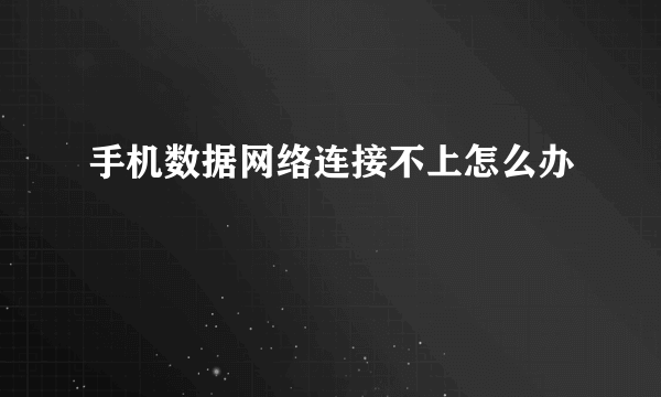 手机数据网络连接不上怎么办