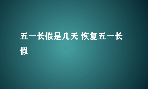 五一长假是几天 恢复五一长假