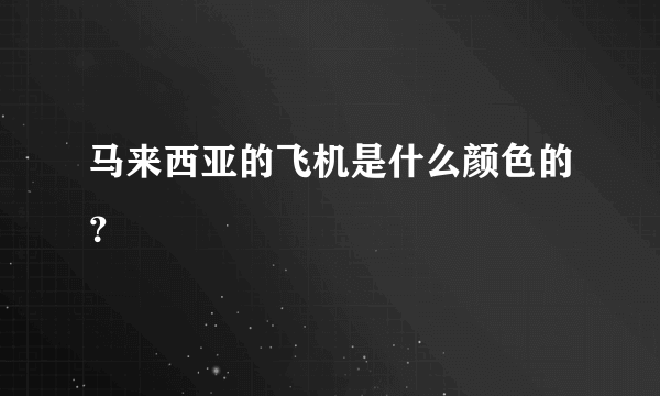 马来西亚的飞机是什么颜色的？