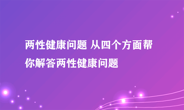 两性健康问题 从四个方面帮你解答两性健康问题