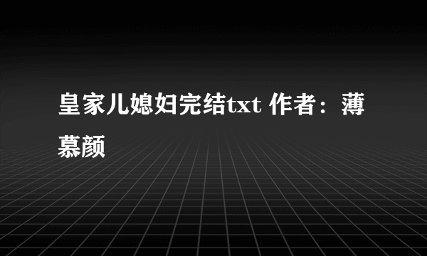 皇家儿媳妇完结txt 作者：薄慕颜