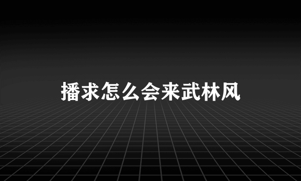 播求怎么会来武林风