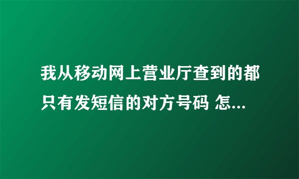 我从移动网上营业厅查到的都只有发短信的对方号码 怎么样才能查到对方发过来的号码