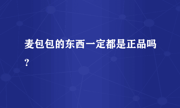 麦包包的东西一定都是正品吗？