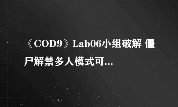 《COD9》Lab06小组破解 僵尸解禁多人模式可战BOT