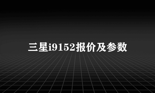 三星i9152报价及参数