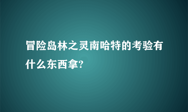 冒险岛林之灵南哈特的考验有什么东西拿?