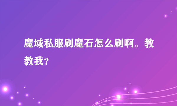 魔域私服刷魔石怎么刷啊。教教我？