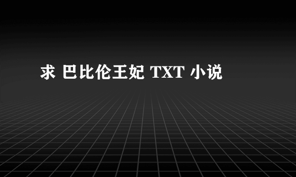 求 巴比伦王妃 TXT 小说