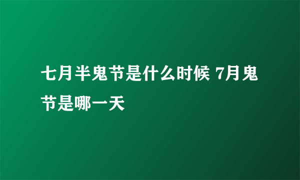 七月半鬼节是什么时候 7月鬼节是哪一天