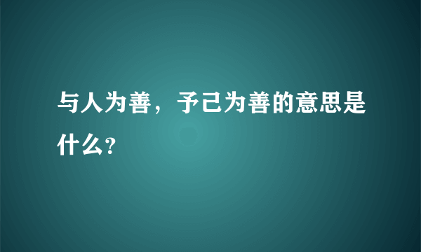 与人为善，予己为善的意思是什么？