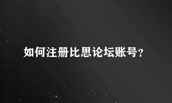 如何注册比思论坛账号？