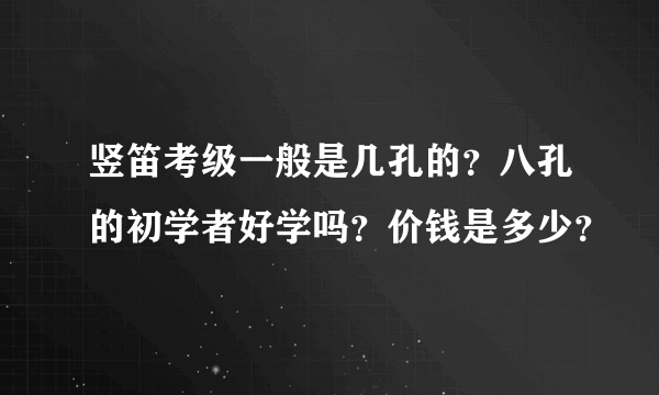 竖笛考级一般是几孔的？八孔的初学者好学吗？价钱是多少？