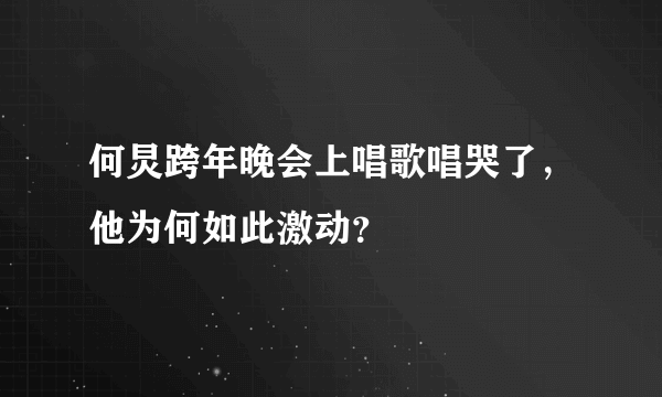 何炅跨年晚会上唱歌唱哭了，他为何如此激动？