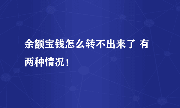 余额宝钱怎么转不出来了 有两种情况！