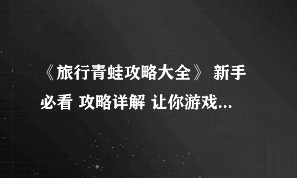 《旅行青蛙攻略大全》 新手必看 攻略详解 让你游戏轻松上手