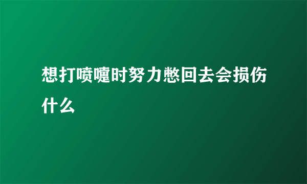 想打喷嚏时努力憋回去会损伤什么