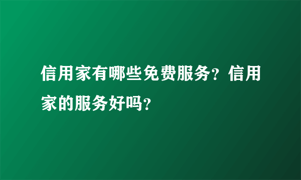 信用家有哪些免费服务？信用家的服务好吗？