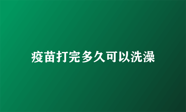 疫苗打完多久可以洗澡