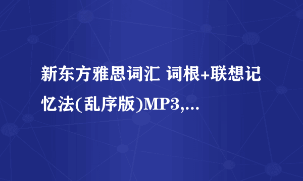 新东方雅思词汇 词根+联想记忆法(乱序版)MP3,请问你还有么？