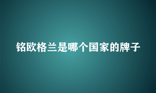 铭欧格兰是哪个国家的牌子