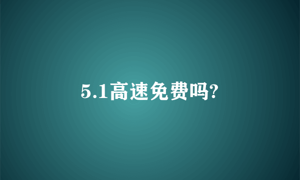 5.1高速免费吗?