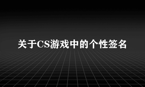 关于CS游戏中的个性签名