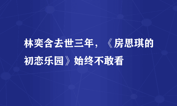 林奕含去世三年，《房思琪的初恋乐园》始终不敢看