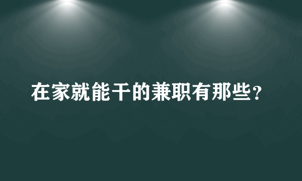 在家就能干的兼职有那些？