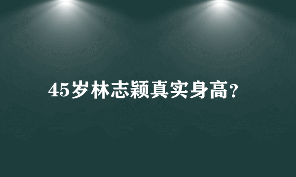 45岁林志颖真实身高？