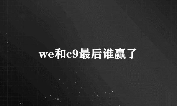 we和c9最后谁赢了