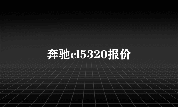 奔驰cl5320报价