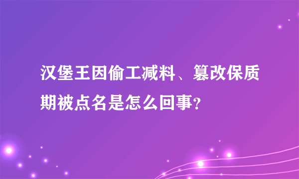 汉堡王因偷工减料、篡改保质期被点名是怎么回事？