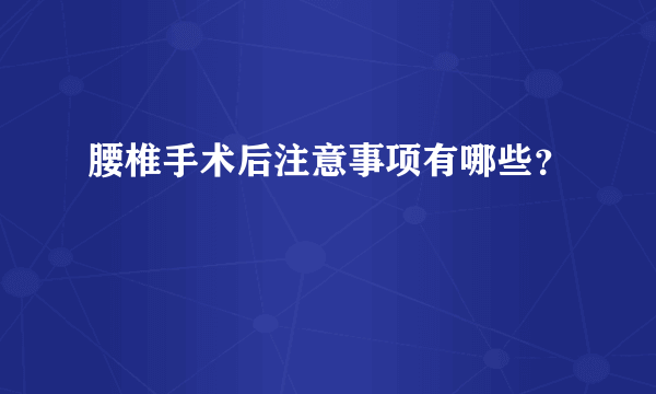 腰椎手术后注意事项有哪些？