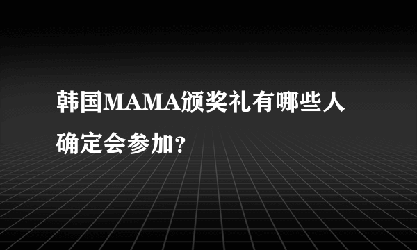 韩国MAMA颁奖礼有哪些人确定会参加？