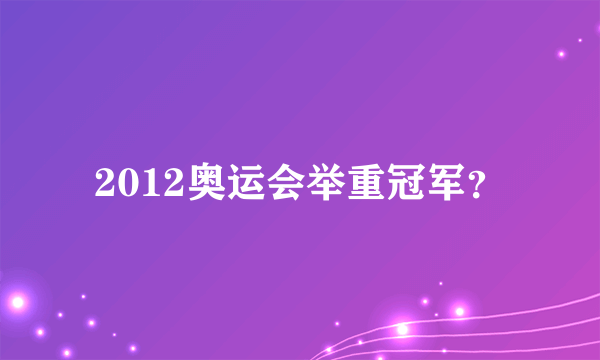 2012奥运会举重冠军？