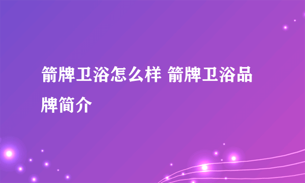 箭牌卫浴怎么样 箭牌卫浴品牌简介