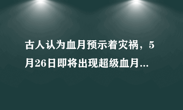 古人认为血月预示着灾祸，5月26日即将出现超级血月，你怎么看？